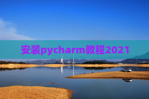 安装pycharm教程2021